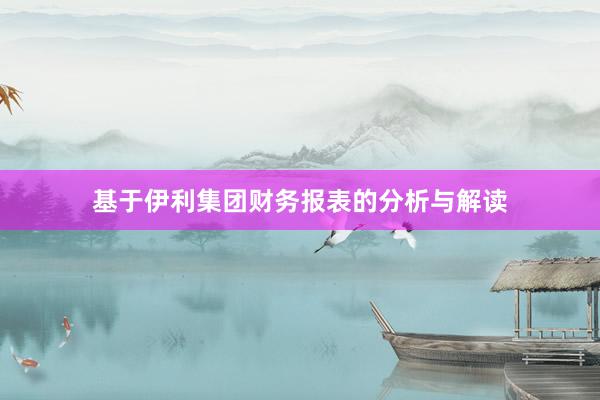 基于伊利集团财务报表的分析与解读