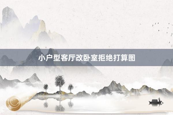小户型客厅改卧室拒绝打算图